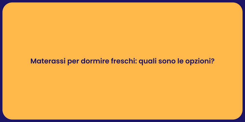 Materassi per dormire freschi: quali sono le opzioni?