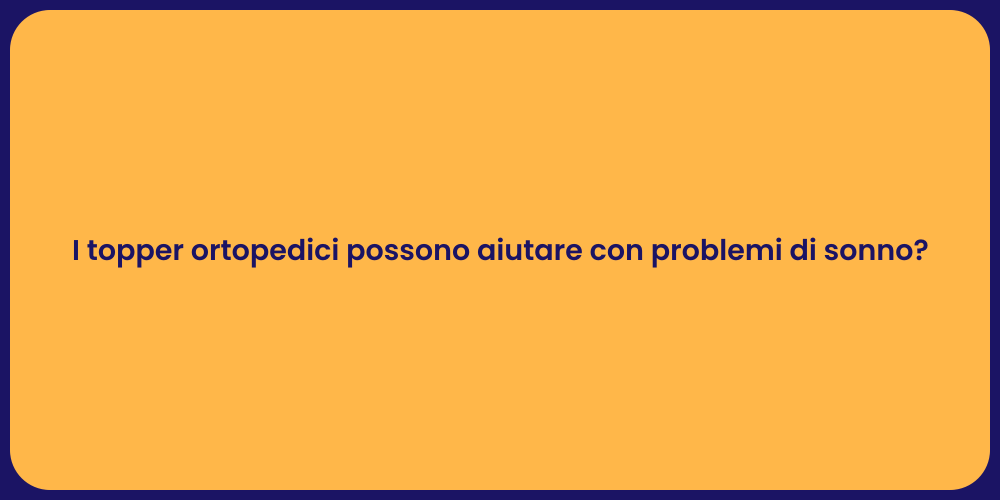 I topper ortopedici possono aiutare con problemi di sonno?