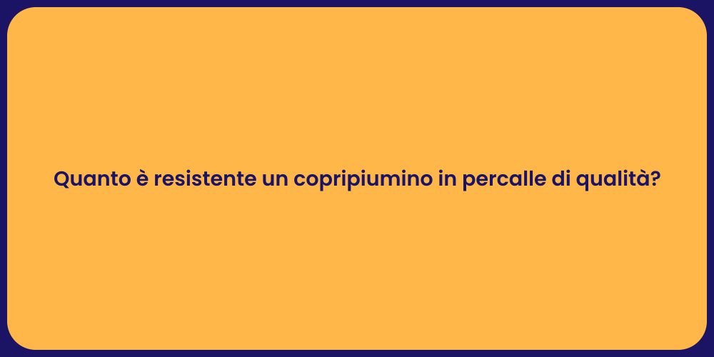 Quanto è resistente un copripiumino in percalle di qualità?