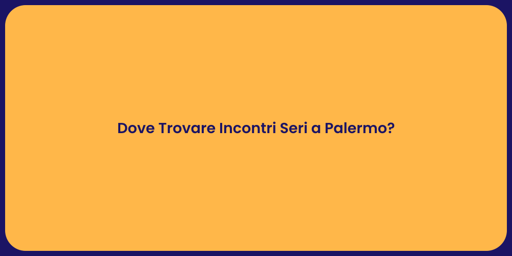 Dove Trovare Incontri Seri a Palermo?