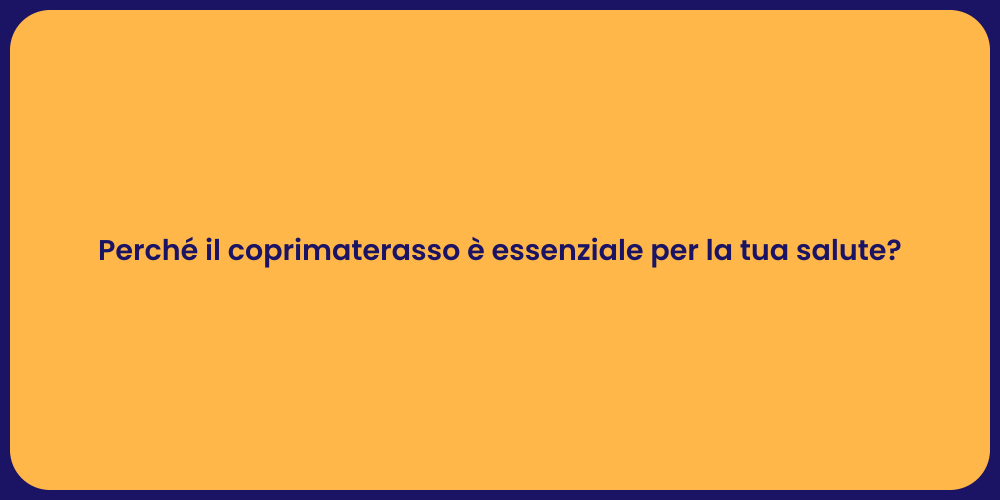 Perché il coprimaterasso è essenziale per la tua salute?