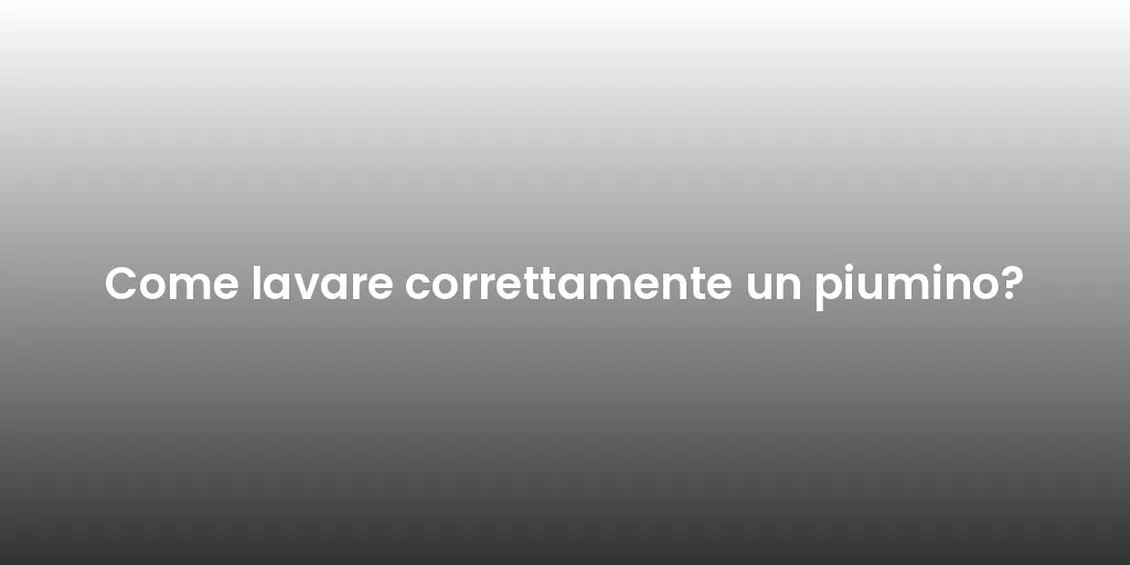Come lavare correttamente un piumino?