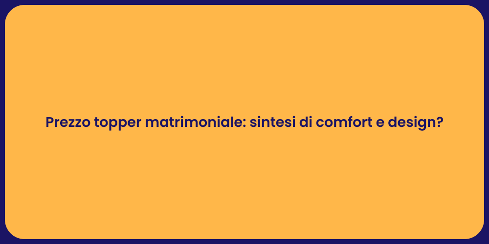 Prezzo topper matrimoniale: sintesi di comfort e design?
