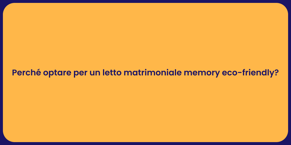 Perché optare per un letto matrimoniale memory eco-friendly?