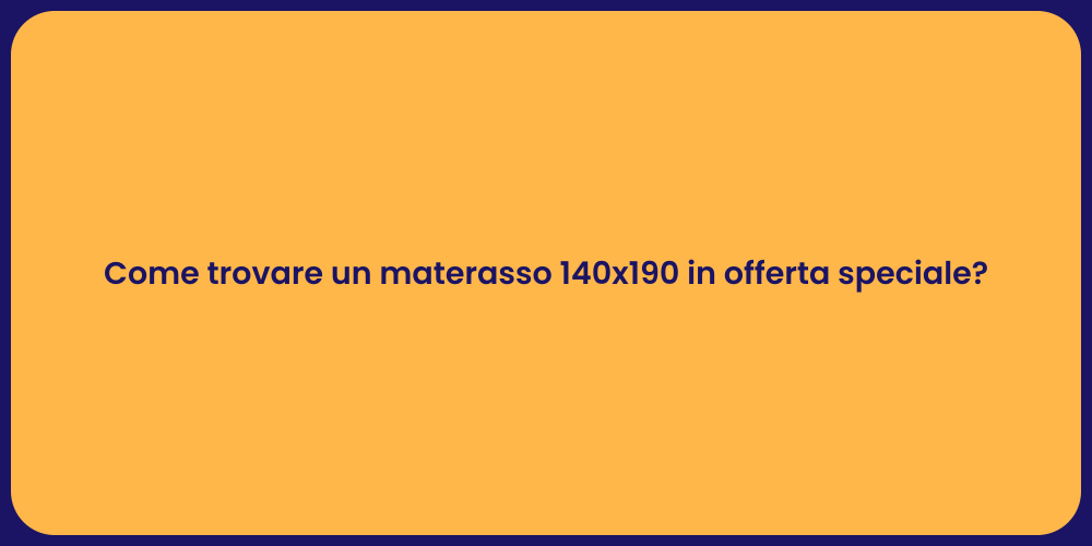 Come trovare un materasso 140x190 in offerta speciale?