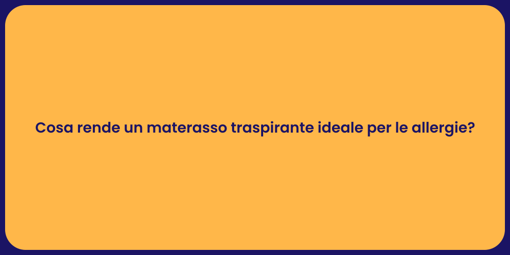 Cosa rende un materasso traspirante ideale per le allergie?