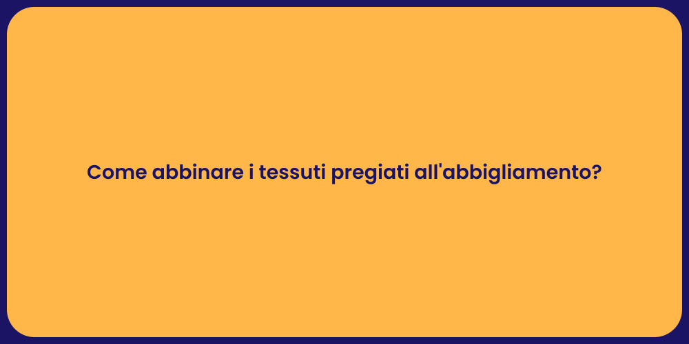 Come abbinare i tessuti pregiati all'abbigliamento?