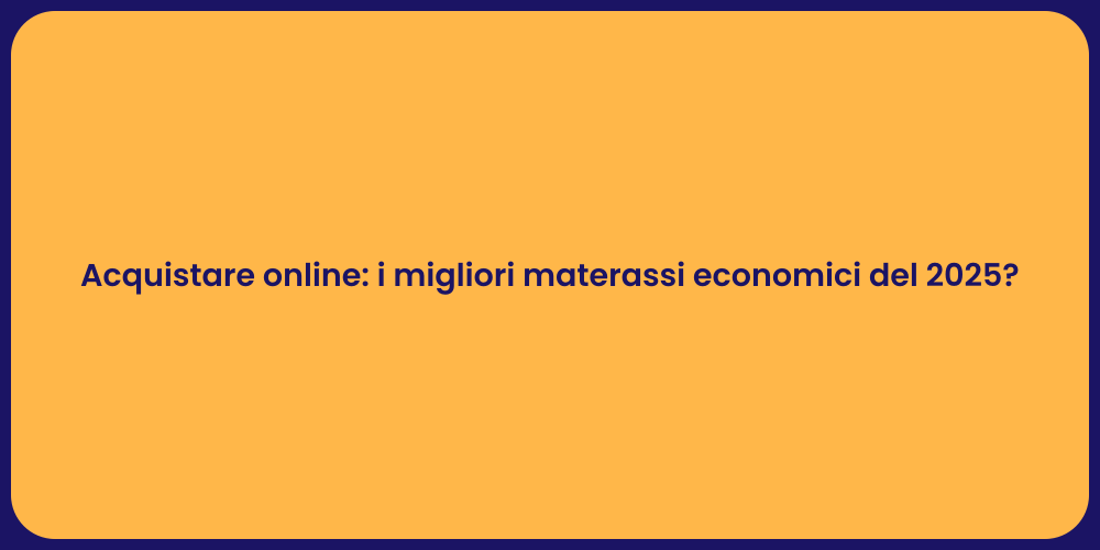 Acquistare online: i migliori materassi economici del 2025?