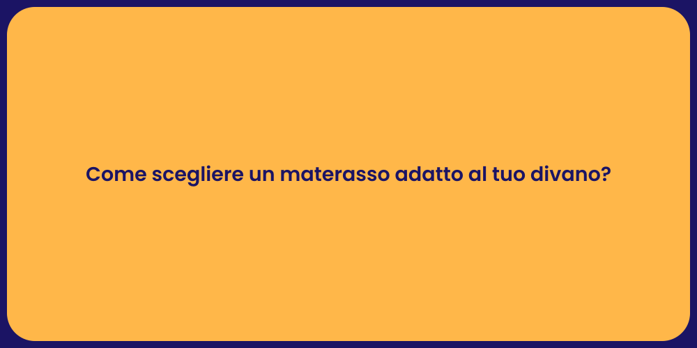Come scegliere un materasso adatto al tuo divano?
