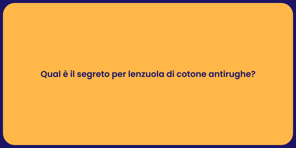 Qual è il segreto per lenzuola di cotone antirughe?