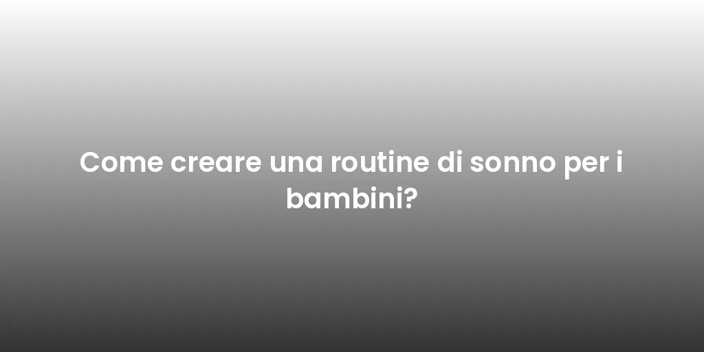 Come creare una routine di sonno per i bambini?