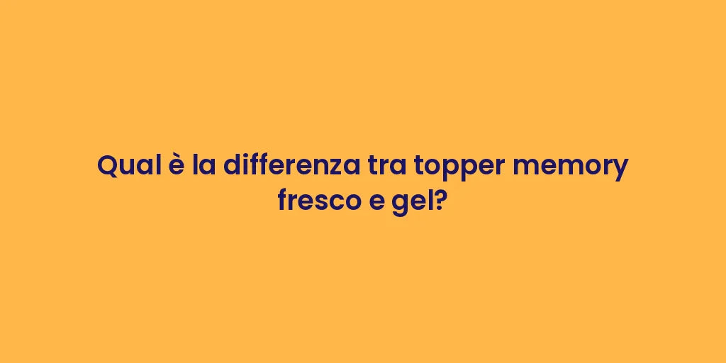 Qual è la differenza tra topper memory fresco e gel?