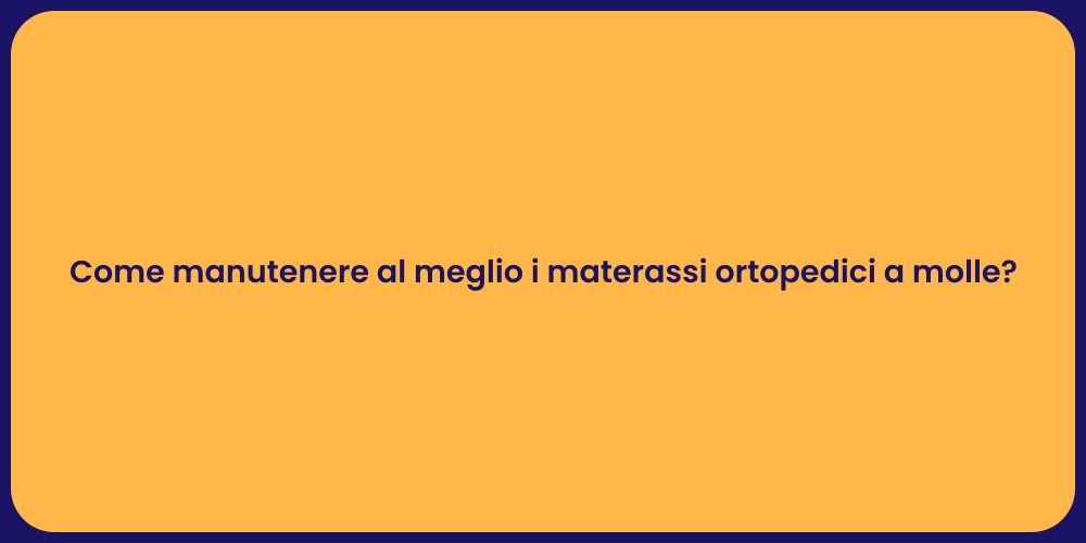 Come manutenere al meglio i materassi ortopedici a molle?