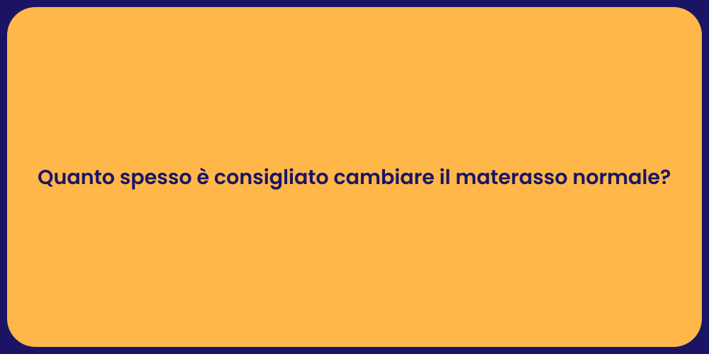 Quanto spesso è consigliato cambiare il materasso normale?