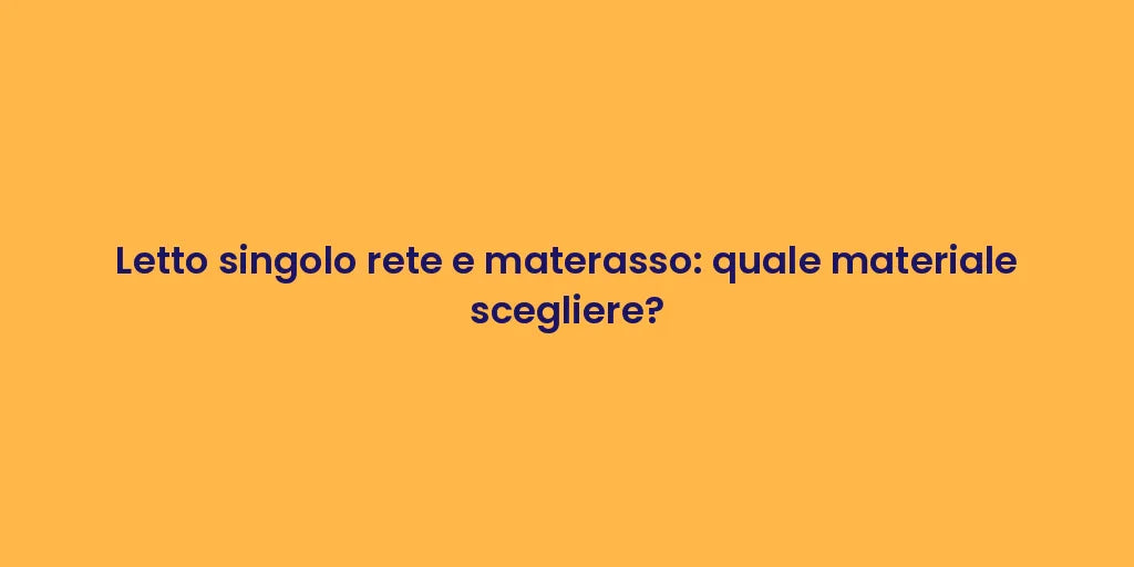 Letto singolo rete e materasso: quale materiale scegliere?