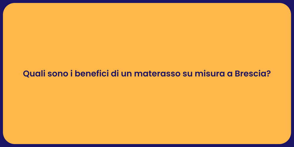 Quali sono i benefici di un materasso su misura a Brescia?