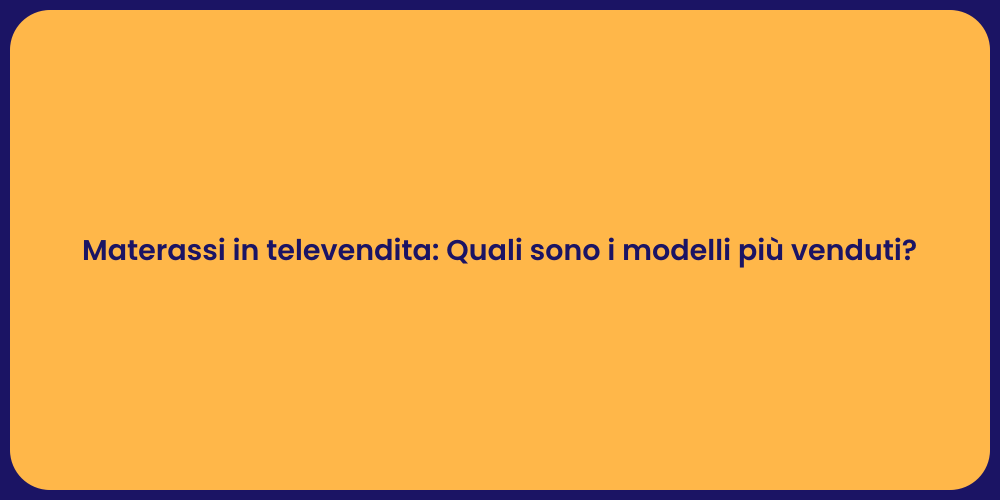 Materassi in televendita: Quali sono i modelli più venduti?