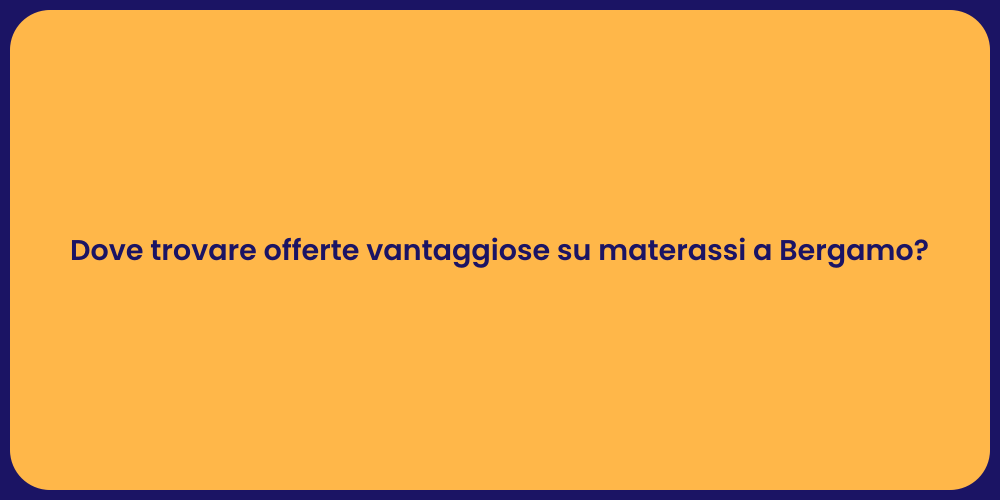 Dove trovare offerte vantaggiose su materassi a Bergamo?