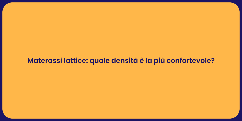 Materassi lattice: quale densità è la più confortevole?