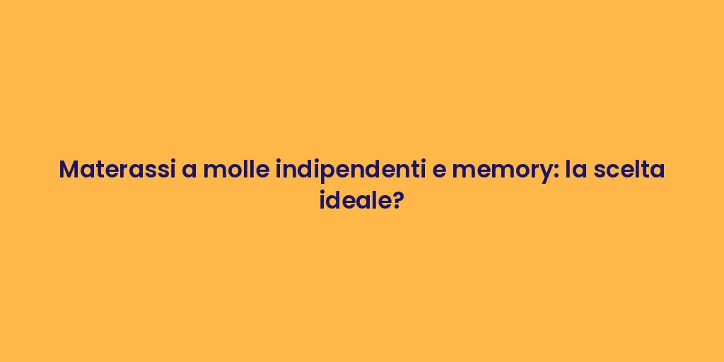 Materassi a molle indipendenti e memory: la scelta ideale?