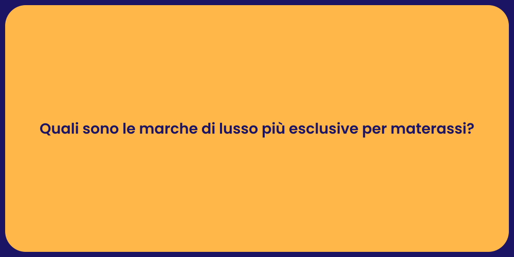 Quali sono le marche di lusso più esclusive per materassi?