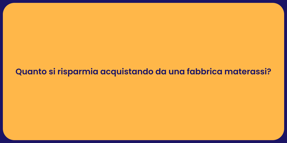 Quanto si risparmia acquistando da una fabbrica materassi?