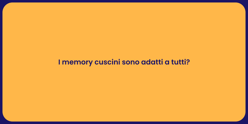 I memory cuscini sono adatti a tutti?