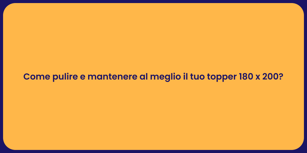 Come pulire e mantenere al meglio il tuo topper 180 x 200?