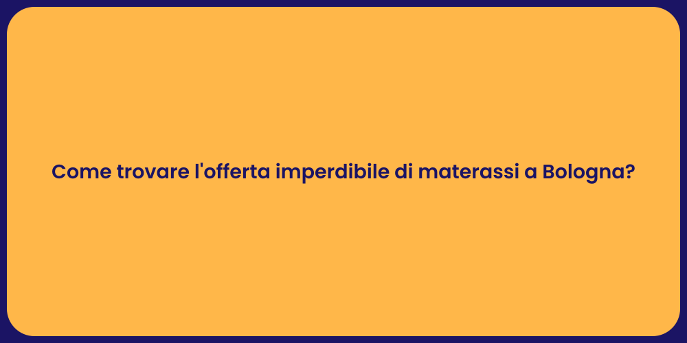 Come trovare l'offerta imperdibile di materassi a Bologna?
