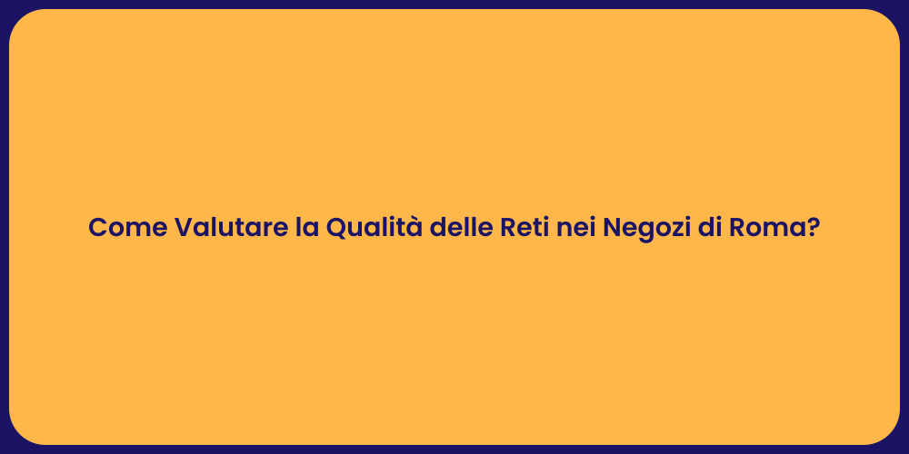 Come Valutare la Qualità delle Reti nei Negozi di Roma?