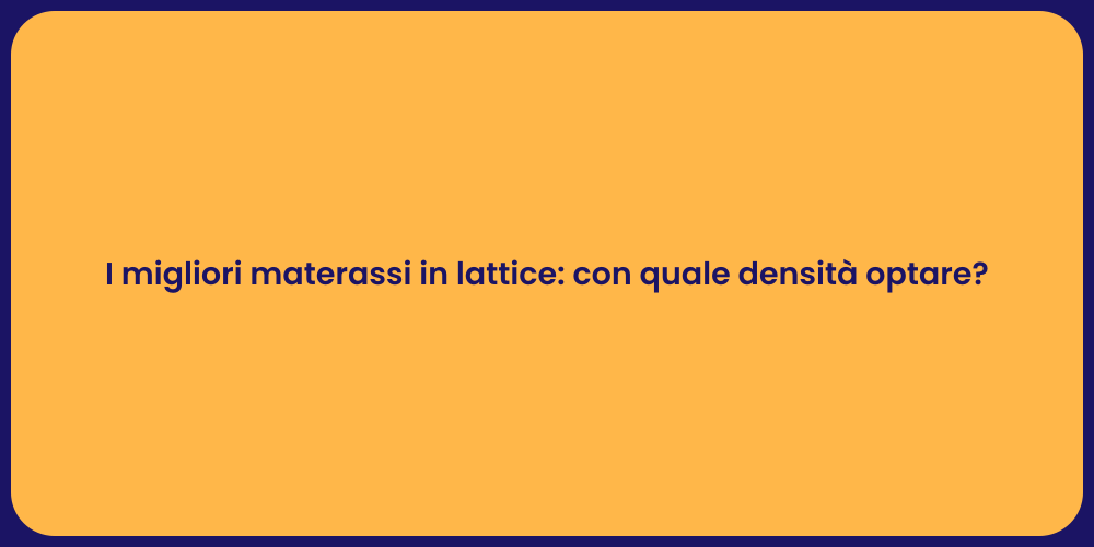 I migliori materassi in lattice: con quale densità optare?