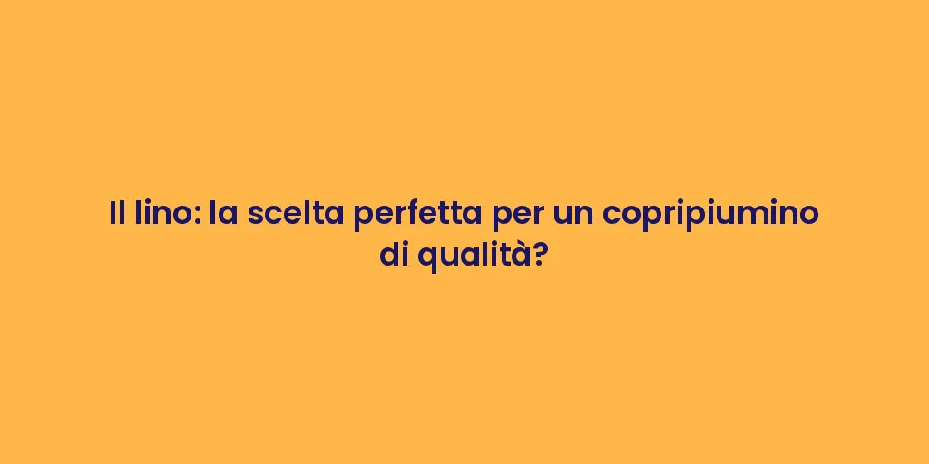 Il lino: la scelta perfetta per un copripiumino di qualità?