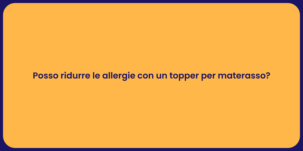 Posso ridurre le allergie con un topper per materasso?