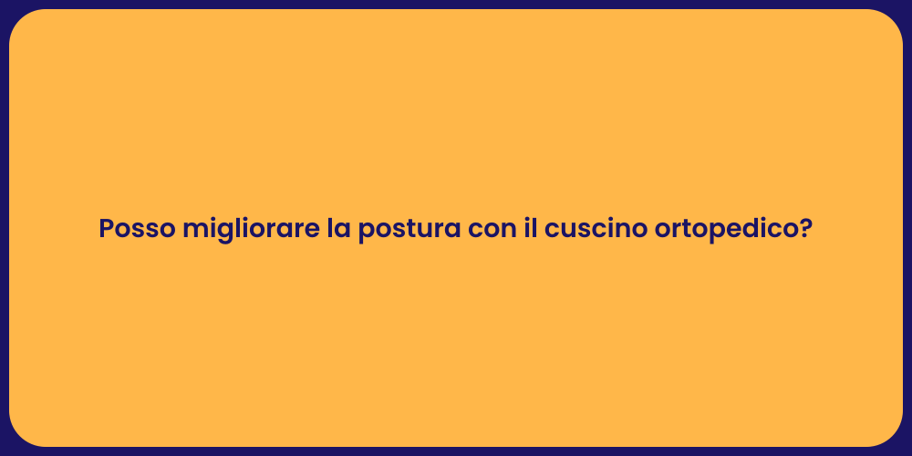 Posso migliorare la postura con il cuscino ortopedico?