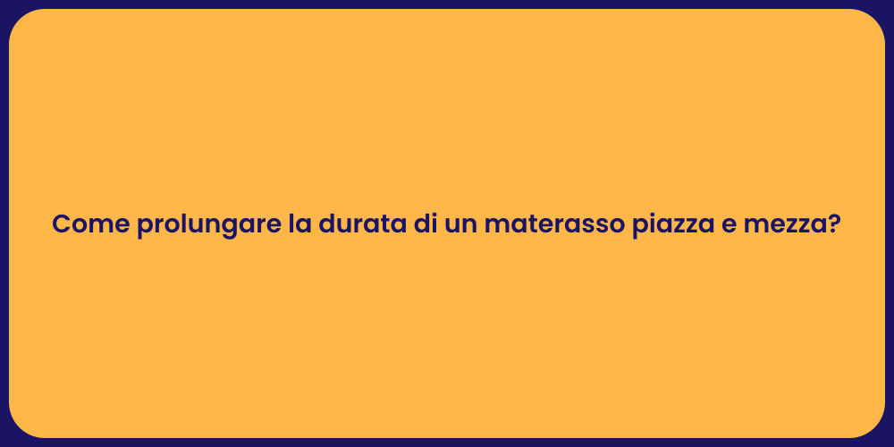 Come prolungare la durata di un materasso piazza e mezza?