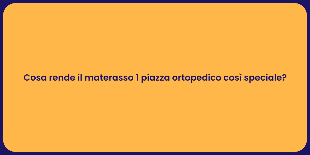 Cosa rende il materasso 1 piazza ortopedico così speciale?