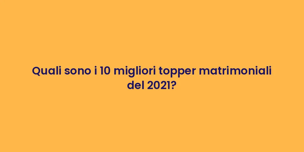 Quali sono i 10 migliori topper matrimoniali del 2021?