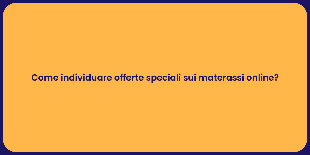 Come individuare offerte speciali sui materassi online?