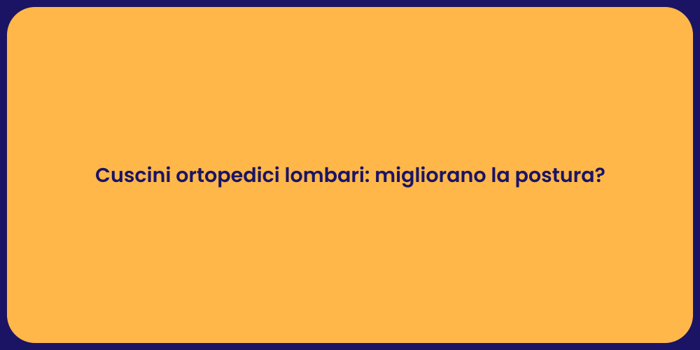 Cuscini ortopedici lombari: migliorano la postura?