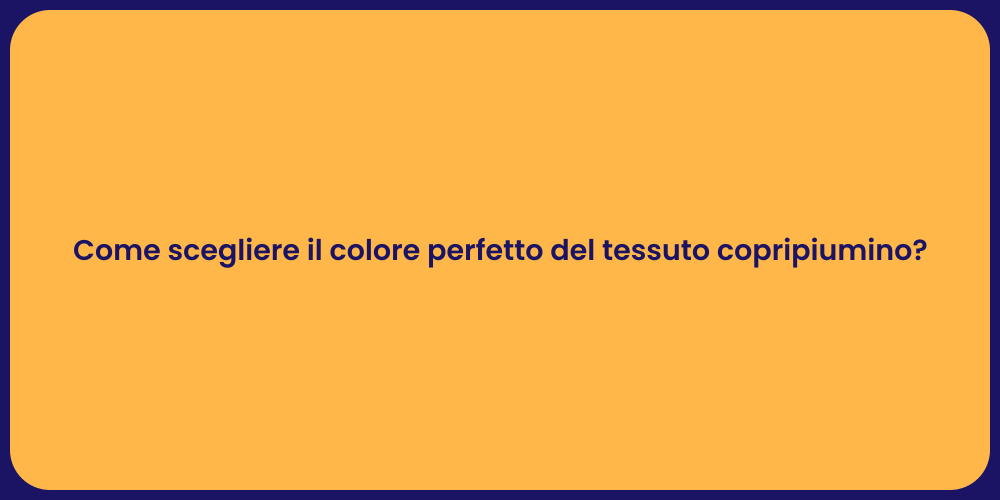 Come scegliere il colore perfetto del tessuto copripiumino?