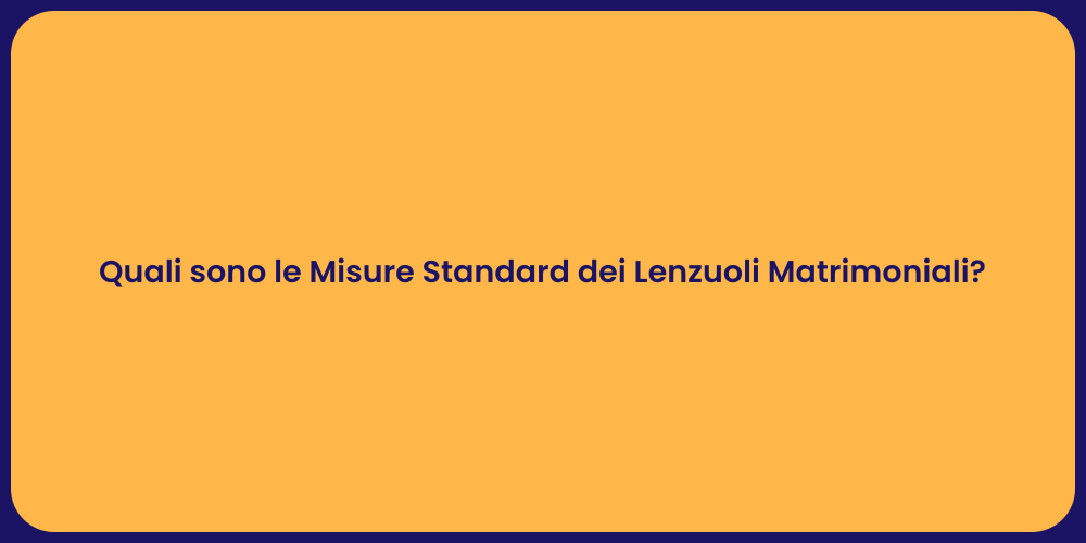 Quali sono le Misure Standard dei Lenzuoli Matrimoniali?