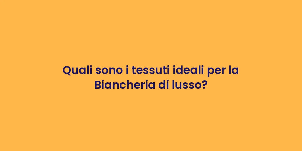 Quali sono i tessuti ideali per la Biancheria di lusso?