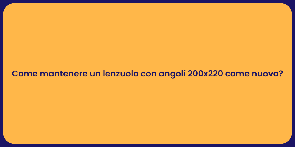 Come mantenere un lenzuolo con angoli 200x220 come nuovo?