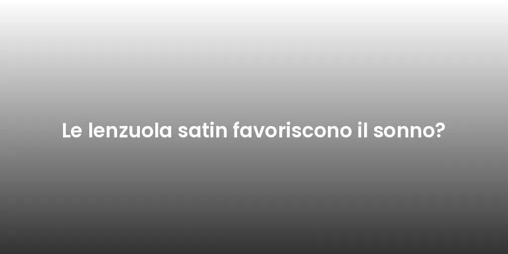 Le lenzuola satin favoriscono il sonno?