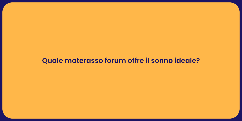 Quale materasso forum offre il sonno ideale?