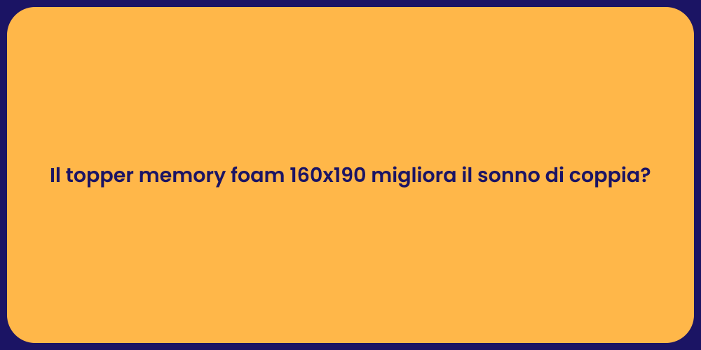 Il topper memory foam 160x190 migliora il sonno di coppia?
