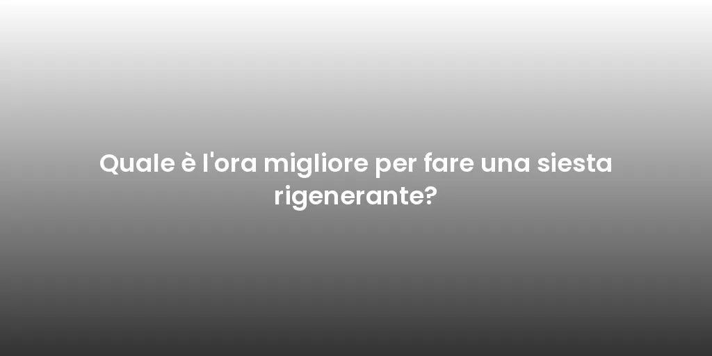 Quale è l'ora migliore per fare una siesta rigenerante?