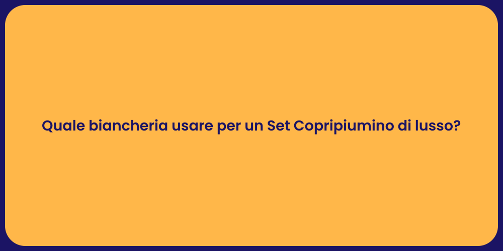 Come Scegliere il Set Copripiumino Perfetto