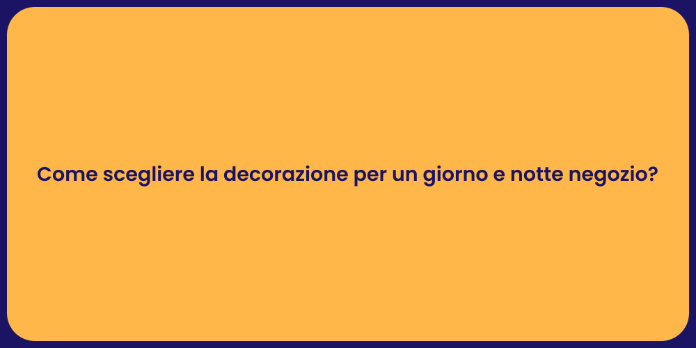 Come scegliere la decorazione per un giorno e notte negozio?