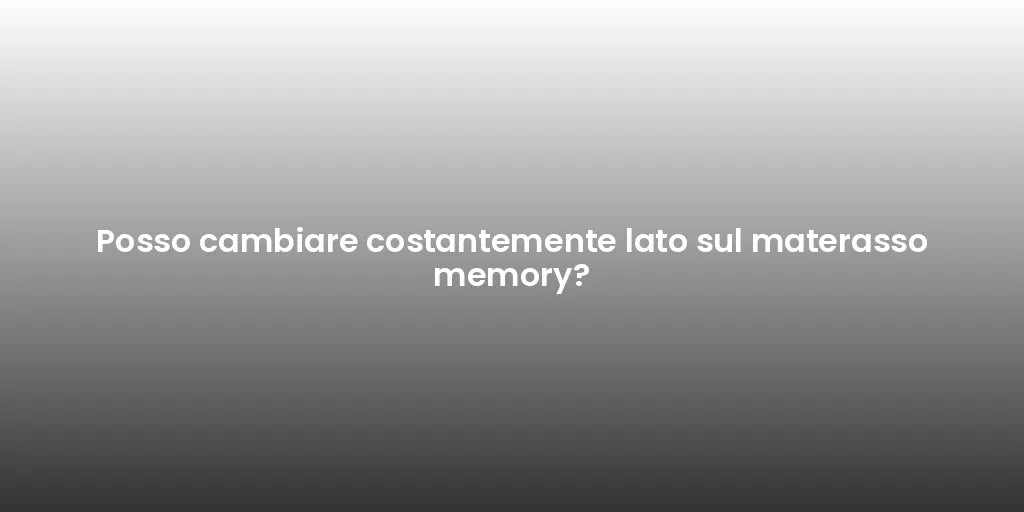 Posso cambiare costantemente lato sul materasso memory?